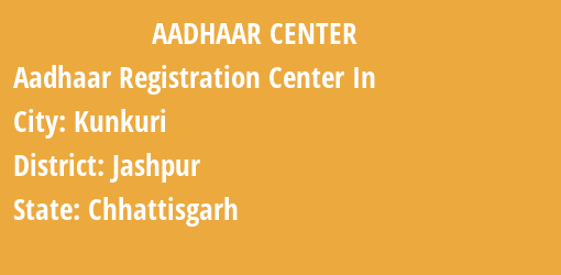 Aadhaar Registration Centres in Kunkuri, Jashpur, Chhattisgarh State