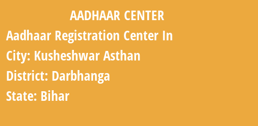 Aadhaar Registration Centres in Kusheshwar Asthan, Darbhanga, Bihar State