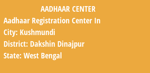 Aadhaar Registration Centres in Kushmundi, Dakshin Dinajpur, West Bengal State