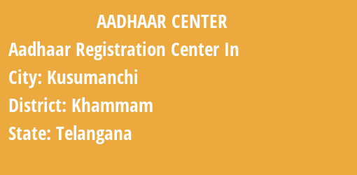 Aadhaar Registration Centres in Kusumanchi, Khammam, Telangana State