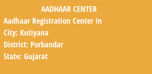 Aadhaar Registration Centres in Kutiyana, Porbandar, Gujarat State