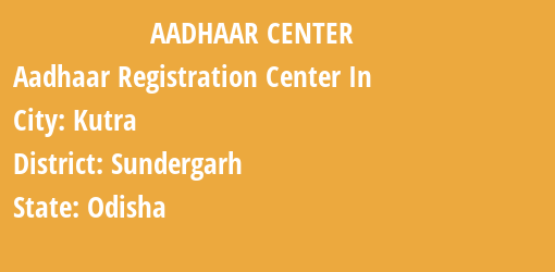 Aadhaar Registration Centres in Kutra, Sundergarh, Odisha State