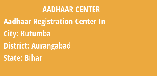 Aadhaar Registration Centres in Kutumba, Aurangabad, Bihar State