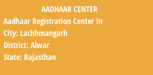 Aadhaar Registration Centres in Lachhmangarh, Alwar, Rajasthan State