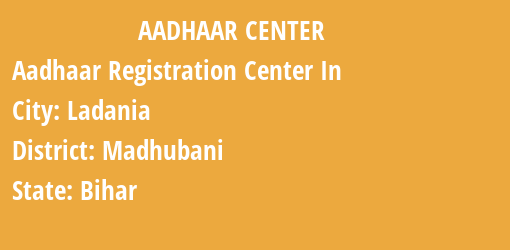 Aadhaar Registration Centres in Ladania, Madhubani, Bihar State