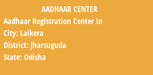 Aadhaar Registration Centres in Laikera, Jharsuguda, Odisha State