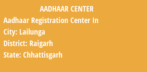 Aadhaar Registration Centres in Lailunga, Raigarh, Chhattisgarh State