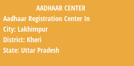 Aadhaar Registration Centres in Lakhimpur, Kheri, Uttar Pradesh State