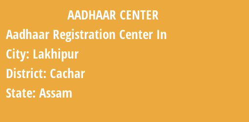 Aadhaar Registration Centres in Lakhipur, Cachar, Assam State