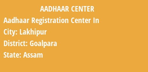 Aadhaar Registration Centres in Lakhipur, Goalpara, Assam State