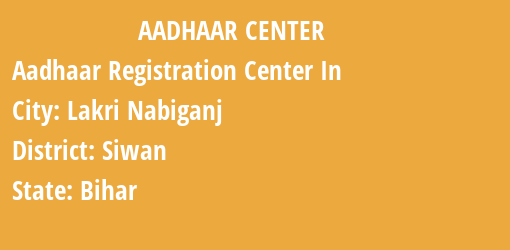 Aadhaar Registration Centres in Lakri Nabiganj, Siwan, Bihar State