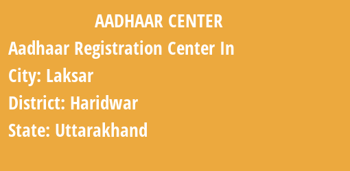 Aadhaar Registration Centres in Laksar, Haridwar, Uttarakhand State