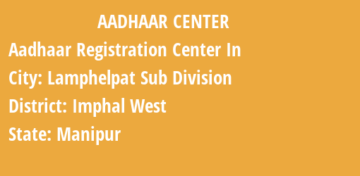 Aadhaar Registration Centres in Lamphelpat Sub Division, Imphal West, Manipur State