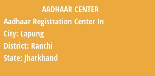 Aadhaar Registration Centres in Lapung, Ranchi, Jharkhand State