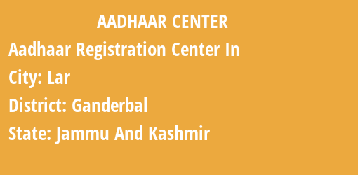 Aadhaar Registration Centres in Lar, Ganderbal, Jammu And Kashmir State