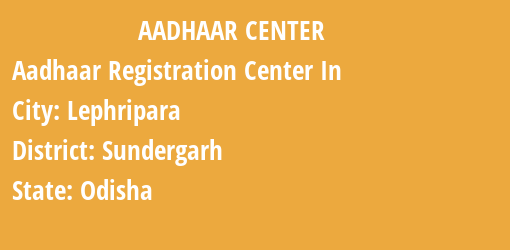 Aadhaar Registration Centres in Lephripara, Sundergarh, Odisha State