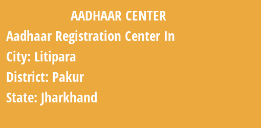 Aadhaar Registration Centres in Litipara, Pakur, Jharkhand State