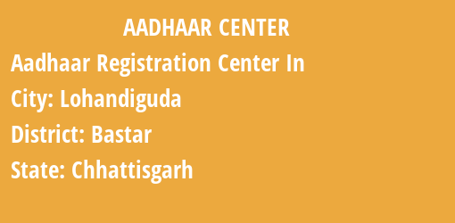 Aadhaar Registration Centres in Lohandiguda, Bastar, Chhattisgarh State