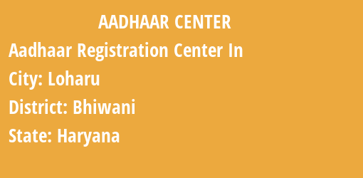 Aadhaar Registration Centres in Loharu, Bhiwani, Haryana State