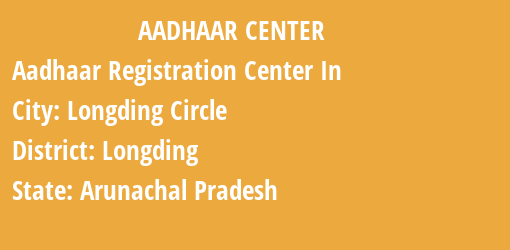 Aadhaar Registration Centres in Longding Circle, Longding, Arunachal Pradesh State