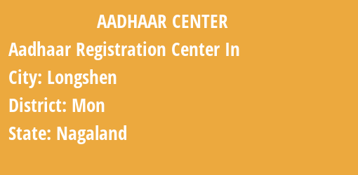 Aadhaar Registration Centres in Longshen, Mon, Nagaland State