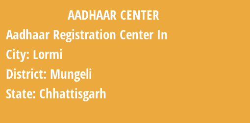 Aadhaar Registration Centres in Lormi, Mungeli, Chhattisgarh State