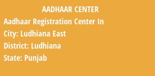 Aadhaar Registration Centres in Ludhiana East , Ludhiana, Punjab State