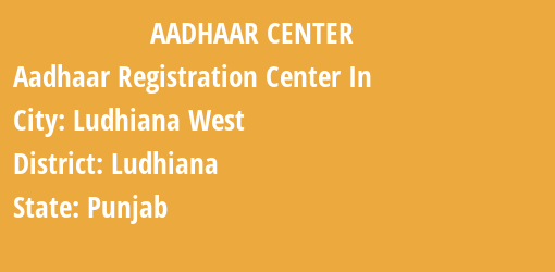 Aadhaar Registration Centres in Ludhiana West , Ludhiana, Punjab State