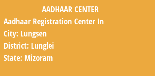 Aadhaar Registration Centres in Lungsen, Lunglei, Mizoram State