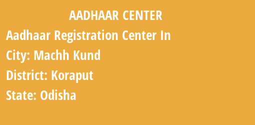 Aadhaar Registration Centres in Machh Kund, Koraput, Odisha State