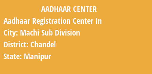 Aadhaar Registration Centres in Machi Sub Division, Chandel, Manipur State