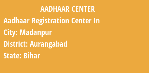 Aadhaar Registration Centres in Madanpur, Aurangabad, Bihar State