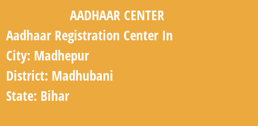 Aadhaar Registration Centres in Madhepur, Madhubani, Bihar State