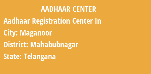 Aadhaar Registration Centres in Maganoor, Mahabubnagar, Telangana State