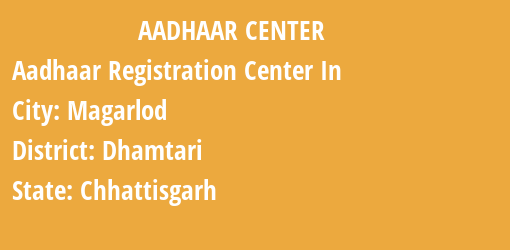 Aadhaar Registration Centres in Magarlod, Dhamtari, Chhattisgarh State