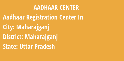 Aadhaar Registration Centres in Maharajganj, Maharajganj, Uttar Pradesh State