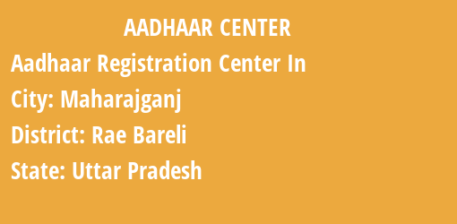 Aadhaar Registration Centres in Maharajganj, Rae Bareli, Uttar Pradesh State