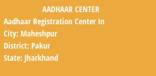 Aadhaar Registration Centres in Maheshpur, Pakur, Jharkhand State