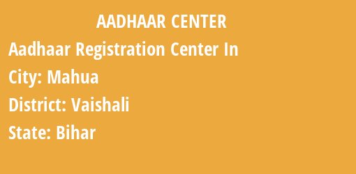 Aadhaar Registration Centres in Mahua, Vaishali, Bihar State