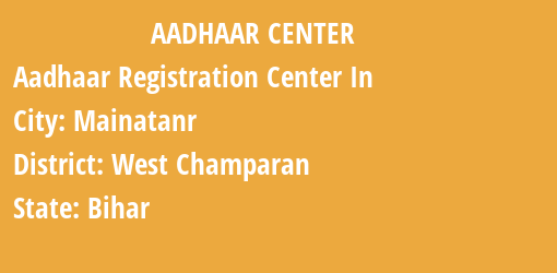 Aadhaar Registration Centres in Mainatanr, West Champaran, Bihar State