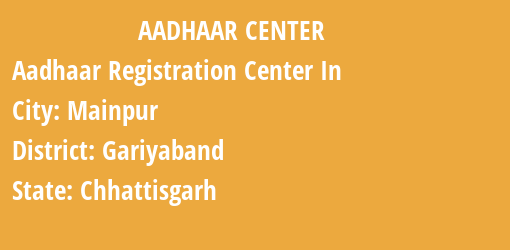 Aadhaar Registration Centres in Mainpur, Gariyaband, Chhattisgarh State