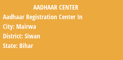 Aadhaar Registration Centres in Mairwa, Siwan, Bihar State