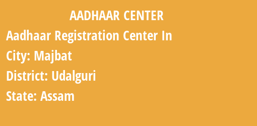 Aadhaar Registration Centres in Majbat, Udalguri, Assam State