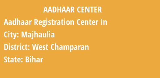 Aadhaar Registration Centres in Majhaulia, West Champaran, Bihar State