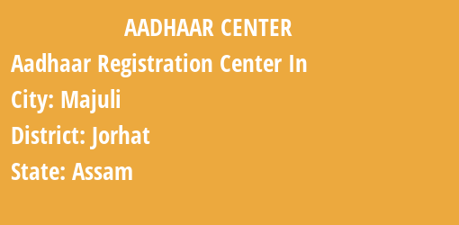 Aadhaar Registration Centres in Majuli, Jorhat, Assam State