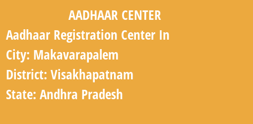 Aadhaar Registration Centres in Makavarapalem, Visakhapatnam, Andhra Pradesh State