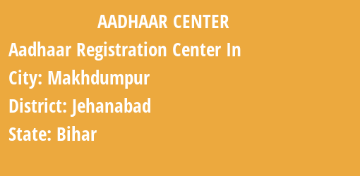 Aadhaar Registration Centres in Makhdumpur, Jehanabad, Bihar State