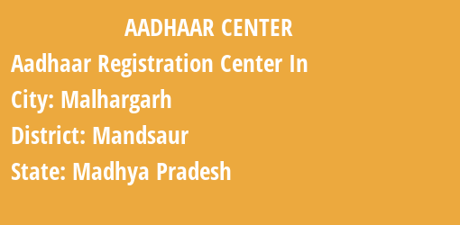 Aadhaar Registration Centres in Malhargarh, Mandsaur, Madhya Pradesh State