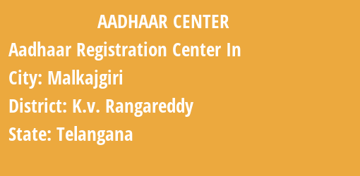 Aadhaar Registration Centres in Malkajgiri, K.v. Rangareddy, Telangana State