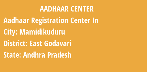 Aadhaar Registration Centres in Mamidikuduru, East Godavari, Andhra Pradesh State